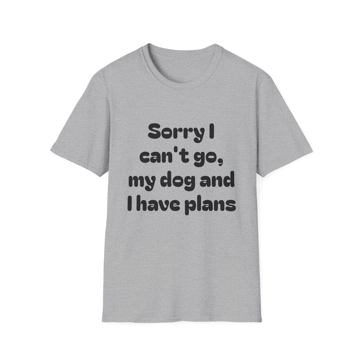 Dog Plans T-Shirt — “Sorry I Can’t Go, My Dog and I Have Plans” Casual Tee