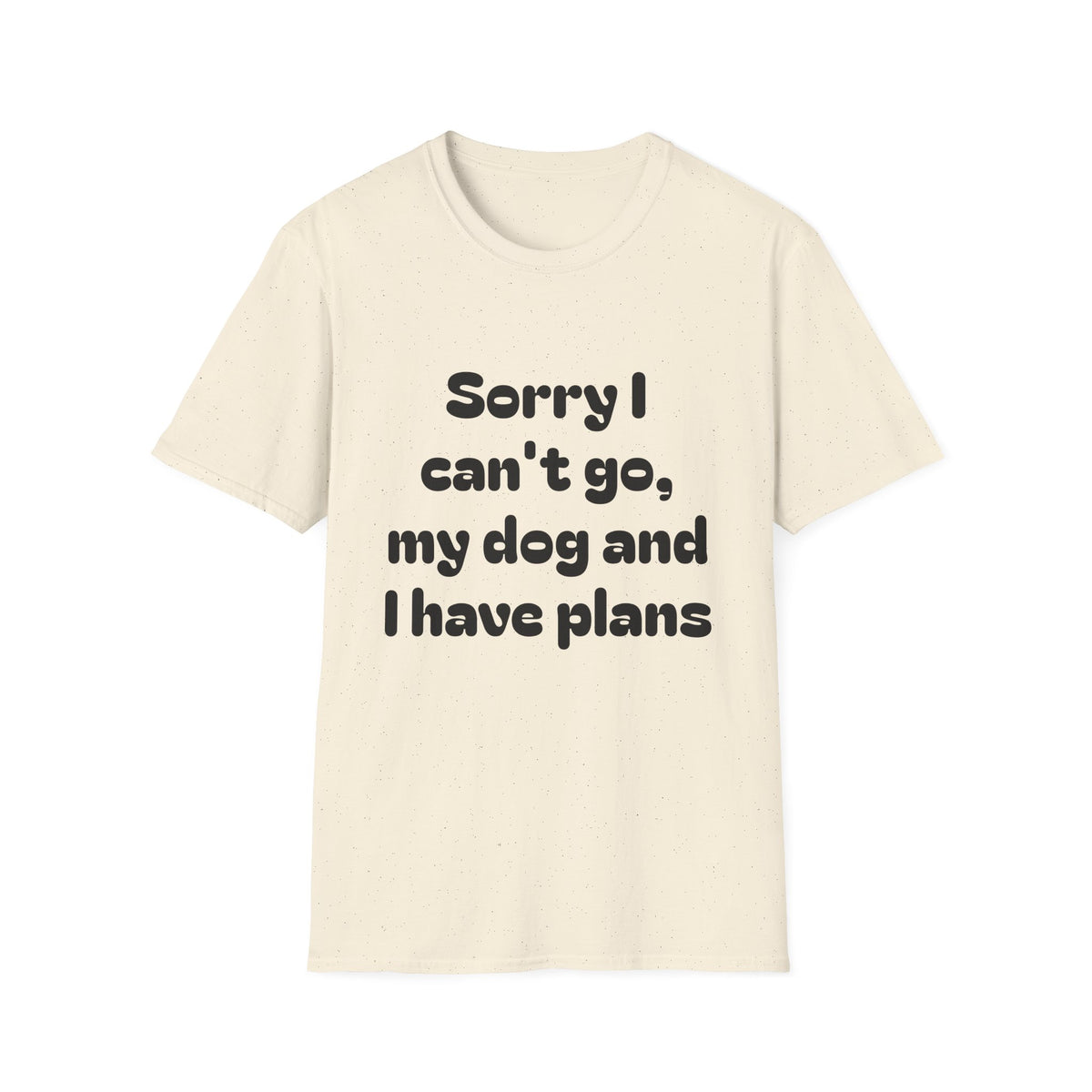 Dog Plans T-Shirt — “Sorry I Can’t Go, My Dog and I Have Plans” Casual Tee