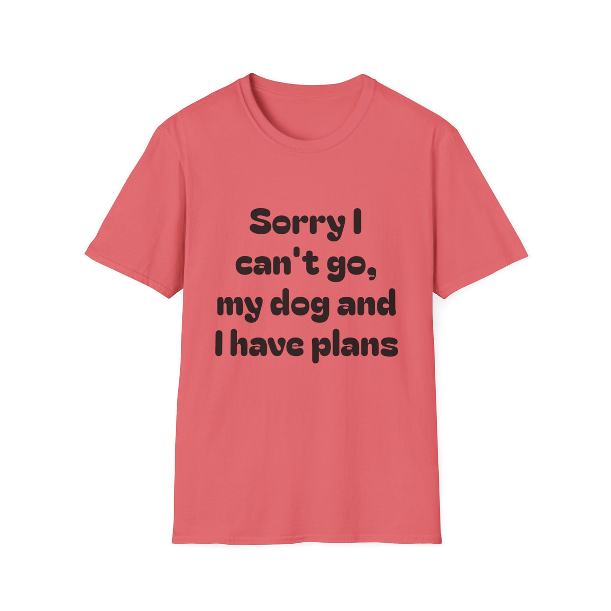 Dog Plans T-Shirt — “Sorry I Can’t Go, My Dog and I Have Plans” Casual Tee