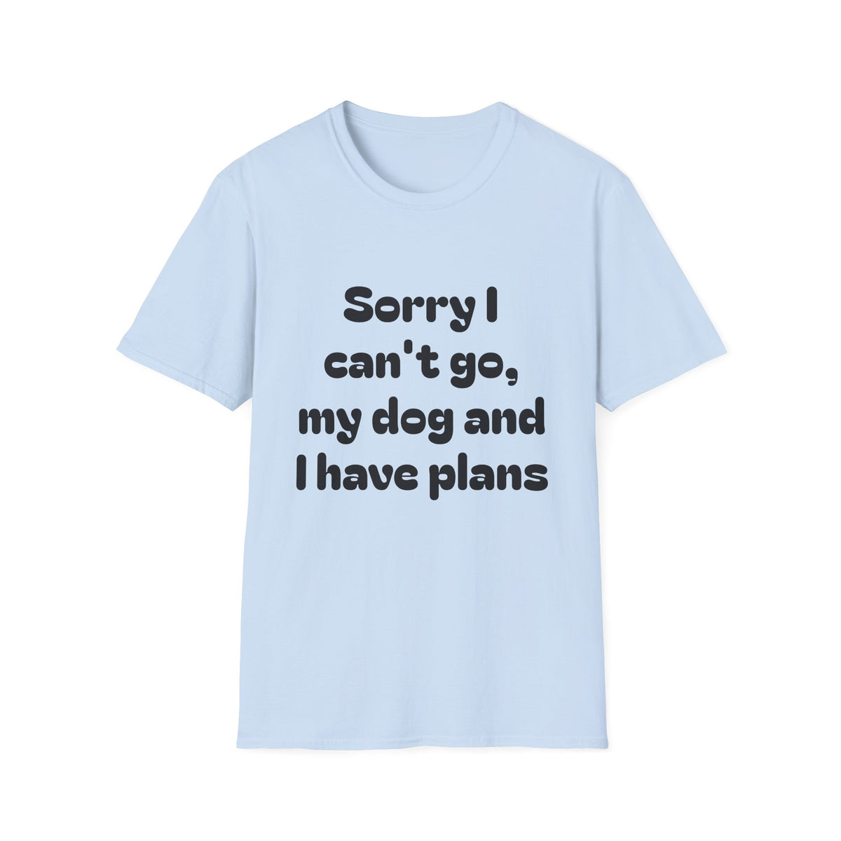 Dog Plans T-Shirt — “Sorry I Can’t Go, My Dog and I Have Plans” Casual Tee