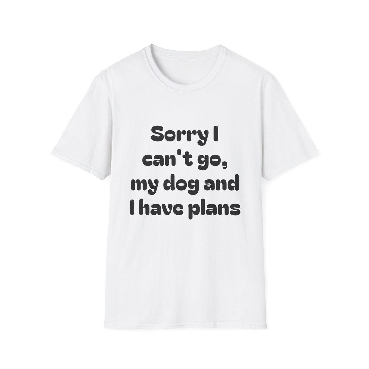 Dog Plans T-Shirt — “Sorry I Can’t Go, My Dog and I Have Plans” Casual Tee