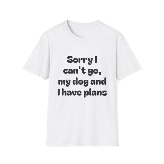 Dog Plans T-Shirt — “Sorry I Can’t Go, My Dog and I Have Plans” Casual Tee